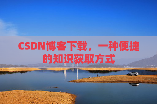 CSDN博客下载，一种便捷的知识获取方式